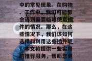 插件过期免费下载网站已经成为很多用户生活中的常见现象。在购物、工作中,我们可能都会遇到需要临时使用插件的情况。那么,在这些情况下,我们该如何选择和利用这些插件呢?本文将提供一些实用的推荐服务,帮助您更好的理解和使用插件。,如何正确使用插件? 插件过期免费下载网站已经成为很多用户生活中的常见现象。在购物、工作中,我们可能都会遇到需要临时使用插件的情况。那么,在这些情况下,我们该如何选择和利用这些插件呢?本文将提供一些实用的推荐服务,帮助您更好的理解和使用插件。,如何正确使用插件?