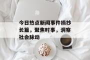 今日热点新闻事件摘抄长篇，聚焦时事，洞察社会脉动