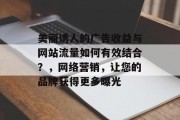 美丽诱人的广告收益与网站流量如何有效结合?,网络营销,让您的品牌获得更多曝光 美丽诱人的广告收益与网站流量如何有效结合?,网络营销,让您的品牌获得更多曝光