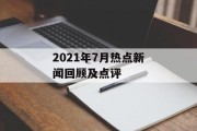 2021年7月热点新闻回顾及点评
