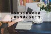 揭秘重庆招聘网站排名,如何找到心仪的工作? 揭秘重庆招聘网站排名,如何找到心仪的工作?