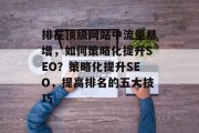 排在顶级网站中流量暴增，如何策略化提升SEO？策略化提升SEO，提高排名的五大技巧