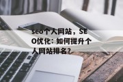 seo个人网站,SEO优化: 如何提升个人网站排名? seo个人网站,SEO优化: 如何提升个人网站排名?