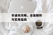 币通关攻略,全面解析与实用指南 币通关攻略,全面解析与实用指南