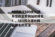 如何通过SEO优化提升您的正定网站的排名?,SEO优化提升网站排名的方法 如何通过SEO优化提升您的正定网站的排名?,SEO优化提升网站排名的方法