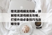 橙光游戏嫡女攻略,详解橙光游戏嫡女攻略,打怪升级必备技巧与攻略分享