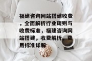 福建咨询网站搭建收费,全面解析行业规则与收费标准,福建咨询网站搭建,收费解析,费用标准详解 福建咨询网站搭建收费,全面解析行业规则与收费标准,福建咨询网站搭建,收费解析,费用标准详解