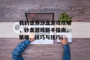 我的世界沙盘游戏攻略,砂盘游戏新手指南,策略、技巧与技巧! 我的世界沙盘游戏攻略,砂盘游戏新手指南,策略、技巧与技巧!