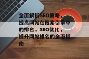 全面解析SEO策略,提高网站在搜索引擎中的排名,SEO优化,提升网站排名的全面指南 全面解析SEO策略,提高网站在搜索引擎中的排名,SEO优化,提升网站排名的全面指南