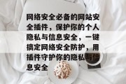 网络安全必备的网站安全插件,保护你的个人隐私与信息安全,一键搞定网络安全防护,用插件守护你的隐私与信息安全 网络安全必备的网站安全插件,保护你的个人隐私与信息安全,一键搞定网络安全防护,用插件守护你的隐私与信息安全