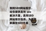 衡阳SEO网站报价，给你提供高效 seo解决方案，高效SEO网站报价指南，为你定制最佳SEO方案