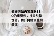 做好网站内容互联SEO的重要性,搜索引擎优化,提升网站流量的关键 做好网站内容互联SEO的重要性,搜索引擎优化,提升网站流量的关键