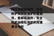 网站查邮箱插件,安全防护和隐私保护的重要性,查邮箱插件,安全防护与隐私保护的双重要点分析 网站查邮箱插件,安全防护和隐私保护的重要性,查邮箱插件,安全防护与隐私保护的双重要点分析