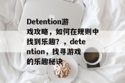 Detention游戏攻略,如何在规则中找到乐趣?,detention,找寻游戏的乐趣秘诀 Detention游戏攻略,如何在规则中找到乐趣?,detention,找寻游戏的乐趣秘诀