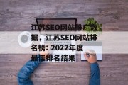 江苏SEO网站推广数据,江苏SEO网站排名榜: 2022年度最佳排名结果 江苏SEO网站推广数据,江苏SEO网站排名榜: 2022年度最佳排名结果