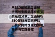 从SEO策略的全面解析到长安网站优化的实战经验分享,全面解析SEO策略与实战经验,长安网站优化的策略分析与实践分享 从SEO策略的全面解析到长安网站优化的实战经验分享,全面解析SEO策略与实战经验,长安网站优化的策略分析与实践分享