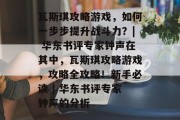 瓦斯琪攻略游戏,如何一步步提升战斗力?| 华东书评专家钟声在其中,瓦斯琪攻略游戏,攻略全攻略!新手必读 | 华东书评专家钟声的分析 瓦斯琪攻略游戏,如何一步步提升战斗力?| 华东书评专家钟声在其中,瓦斯琪攻略游戏,攻略全攻略!新手必读 | 华东书评专家钟声的分析