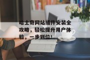 哈士奇网站插件安装全攻略,轻松提升用户体验,一步到位! 哈士奇网站插件安装全攻略,轻松提升用户体验,一步到位!