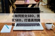 探索网络营销的奥秘——如何优化SEO,优化SEO,打造高效网站 探索网络营销的奥秘——如何优化SEO,优化SEO,打造高效网站