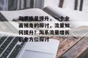 淘系流量提升，一个全面视角的探讨，流量如何提升？淘系流量增长的全方位探讨