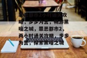 罪恶都市2小时通关攻略,步步为营,畅游黑暗之城,罪恶都市2,两小时通关攻略,步步为营,探索黑暗之城 罪恶都市2小时通关攻略,步步为营,畅游黑暗之城,罪恶都市2,两小时通关攻略,步步为营,探索黑暗之城