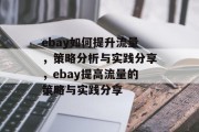 ebay如何提升流量,策略分析与实践分享,ebay提高流量的策略与实践分享 ebay如何提升流量,策略分析与实践分享,ebay提高流量的策略与实践分享