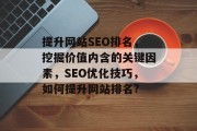 提升网站SEO排名,挖掘价值内含的关键因素,SEO优化技巧,如何提升网站排名?