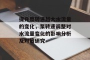 提升泵转速越大水流量的变化，泵转速调整对水流量变化的影响分析及对策研究