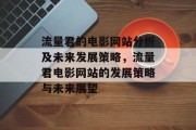 流量君的电影网站分析及未来发展策略,流量君电影网站的发展策略与未来展望 流量君的电影网站分析及未来发展策略,流量君电影网站的发展策略与未来展望