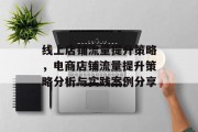线上店铺流量提升策略,电商店铺流量提升策略分析与实践案例分享 线上店铺流量提升策略,电商店铺流量提升策略分析与实践案例分享