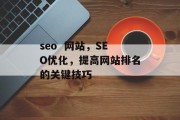 seo  网站,SEO优化,提高网站排名的关键技巧 seo  网站,SEO优化,提高网站排名的关键技巧