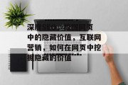 深度SEO,挖掘网页中的隐藏价值,互联网营销,如何在网页中挖掘隐藏的价值 深度SEO,挖掘网页中的隐藏价值,互联网营销,如何在网页中挖掘隐藏的价值