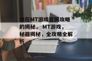 我在MT游戏官网攻略的揭秘, MT游戏,秘籍揭秘,全攻略全解析 我在MT游戏官网攻略的揭秘, MT游戏,秘籍揭秘,全攻略全解析