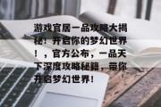 游戏官居一品攻略大揭秘!开启你的梦幻世界!,官方公布,一品天下深度攻略秘籍,带你开启梦幻世界! 游戏官居一品攻略大揭秘!开启你的梦幻世界!,官方公布,一品天下深度攻略秘籍,带你开启梦幻世界!