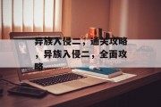 异族入侵二,通关攻略,异族入侵二,全面攻略 异族入侵二,通关攻略,异族入侵二,全面攻略