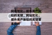 网站优化,提升用户体验的关键,网站优化,提升用户体验的关键要素探析 网站优化,提升用户体验的关键,网站优化,提升用户体验的关键要素探析