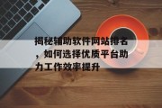 揭秘辅助软件网站排名，如何选择优质平台助力工作效率提升
