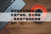 如何优化你的网站？提升用户体验，优化网站，提高用户体验的关键技巧
