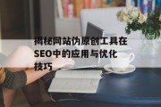 揭秘网站伪原创工具在SEO中的应用与优化技巧 揭秘网站伪原创工具在SEO中的应用与优化技巧