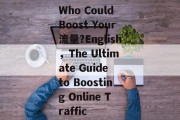 Who Could Boost Your流量?English,The Ultimate Guide to Boosting Online Traffic Who Could Boost Your流量?English,The Ultimate Guide to Boosting Online Traffic