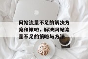 网站流量不足的解决方案和策略,解决网站流量不足的策略与方法 网站流量不足的解决方案和策略,解决网站流量不足的策略与方法