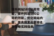 提升网站SEO公司效能,提升网站SEO公司的效能,优化网站内容、提高搜索引擎排名等策略实践指南