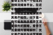爱奇艺作为一个知名的视频流媒体平台，在近年来通过不断优化用户体验和运营策略来提升其用户粘性。以下是一些可能有助于爱奇艺流量提升的策略，爱奇艺流量提升策略解析，优化用户体验与运营策略