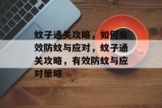 蚊子通关攻略,如何有效防蚊与应对,蚊子通关攻略,有效防蚊与应对策略 蚊子通关攻略,如何有效防蚊与应对,蚊子通关攻略,有效防蚊与应对策略