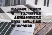 完善资料提升流量的策略,一个全方位的观点,全面视角解析提高流量策略,如何从多角度提升用户活跃度 完善资料提升流量的策略,一个全方位的观点,全面视角解析提高流量策略,如何从多角度提升用户活跃度
