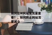 如何在W网站免流量查看?,如何防止网站流量减少 如何在W网站免流量查看?,如何防止网站流量减少