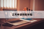 江苏申请技能补贴 江苏申请技能补贴