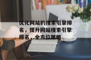 优化网站的搜索引擎排名，提升网站搜索引擎排名，全方位策略
