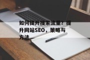 如何提升搜索流量？提升网站SEO，策略与方法