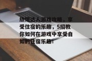 旅馆达人游戏攻略,享受住宿的乐趣,5招教你如何在游戏中享受自如的住宿乐趣! 旅馆达人游戏攻略,享受住宿的乐趣,5招教你如何在游戏中享受自如的住宿乐趣!